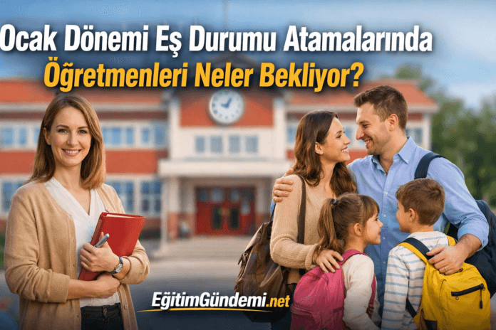 Ocak dönemi eş durumu atamaları öğretmenleri neler bekliyor