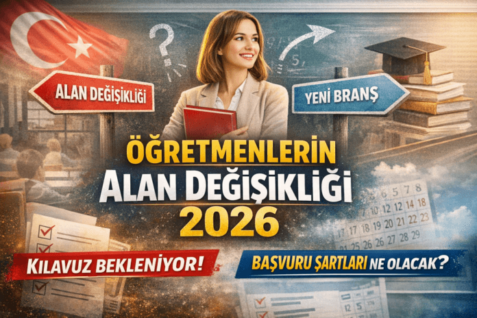Öğretmenlerin alan değişikliği 2026 süreci netleşiyor